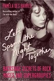 Let&rsquo;s Spend the Night Together: Confessions of Rock&rsquo;s Greatest Groupies